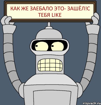 Как же заебало это- Зашёл!С тебя Like, Комикс Бендер с плакатом