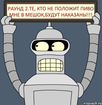 Раунд 2.Те, кто не положит пиво мне в мешок,будут наказаны!!!