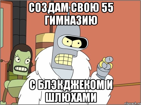 создам свою 55 гимназию с блэкджеком и шлюхами, Мем Бендер