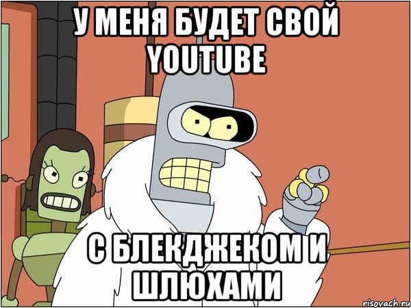 у меня будет свой youtube с блекджеком и шлюхами, Мем Бендер