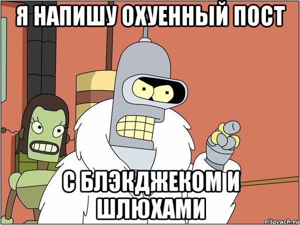 я напишу охуенный пост с блэкджеком и шлюхами