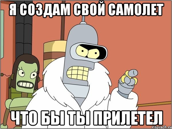 я создам свой самолет что бы ты прилетел