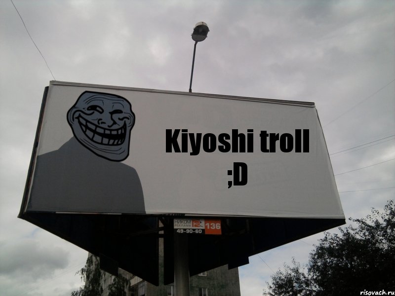 Kiyoshi troll ;D
