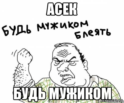 асек будь мужиком, Мем блять