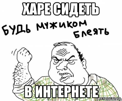 харе сидеть в интернете