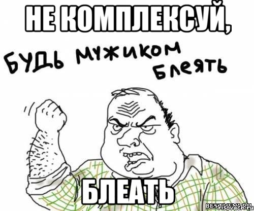 не комплексуй, блеать, Мем блять