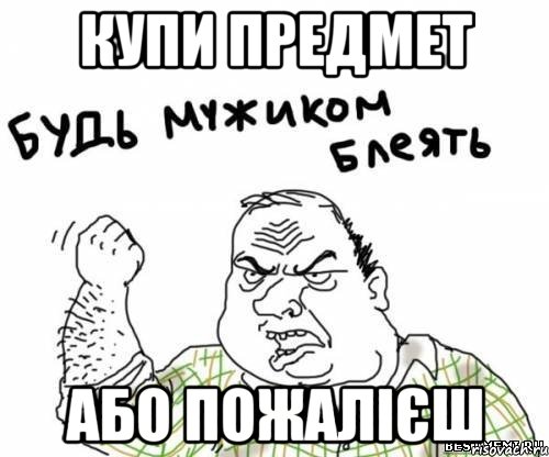 купи предмет або пожалієш, Мем блять