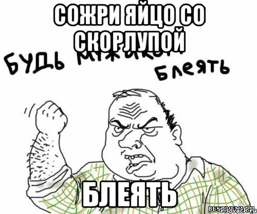 сожри яйцо со скорлупой блеять