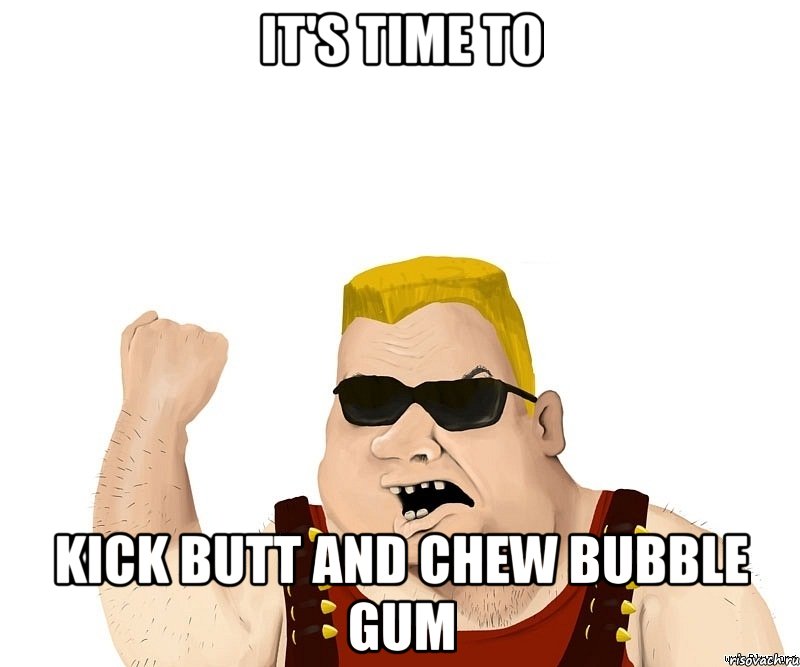 Создать мем. it's time to kick butt and chew bubble gum Мем Боевой муж...