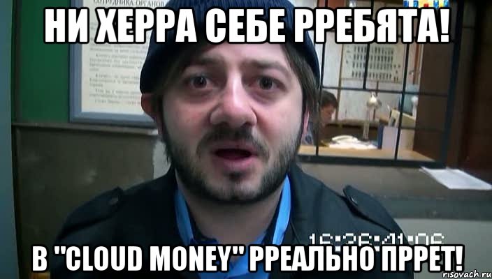 ни херра себе рребята! в "cloud money" рреально пррет!, Мем Бородач