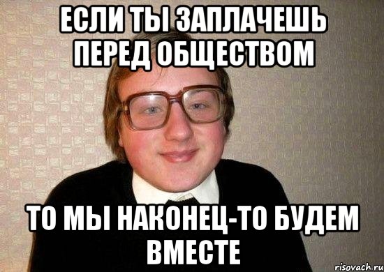 если ты заплачешь перед обществом то мы наконец-то будем вместе, Мем Ботан