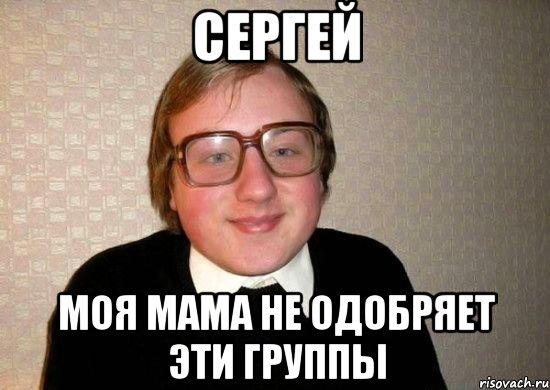 сергей моя мама не одобряет эти группы, Мем Ботан