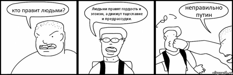 кто правит людьми? Людьми правят гордость и эгоизм, а движут тщеславие и предрассудки. неправильно путин, Комикс Быдло и школьник