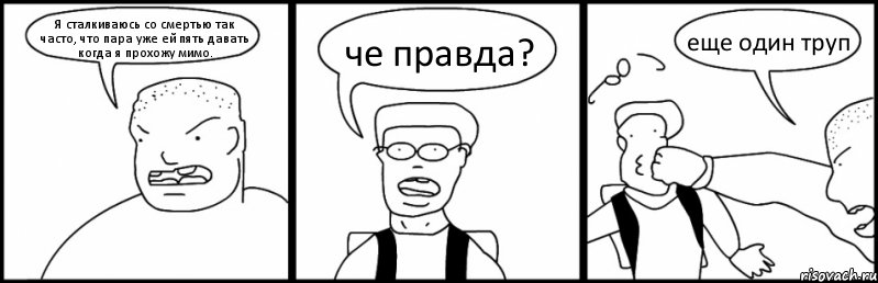 Я сталкиваюсь со смертью так часто, что пара уже ей пять давать когда я прохожу мимо. че правда? еще один труп, Комикс Быдло и школьник