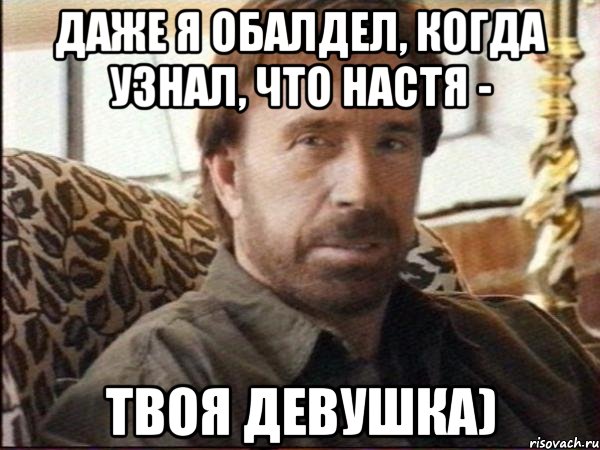 даже я обалдел, когда узнал, что настя - твоя девушка)