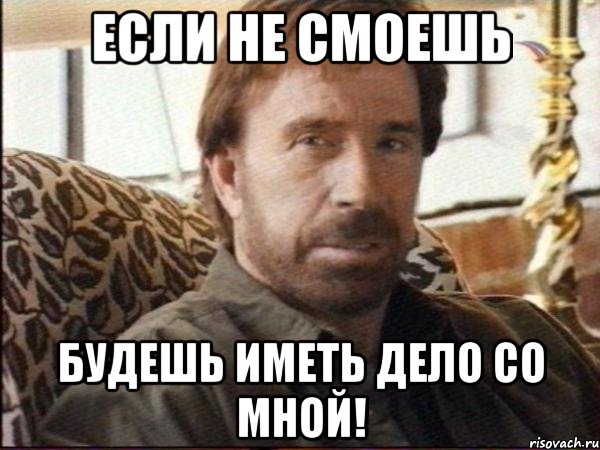 если не смоешь будешь иметь дело со мной!