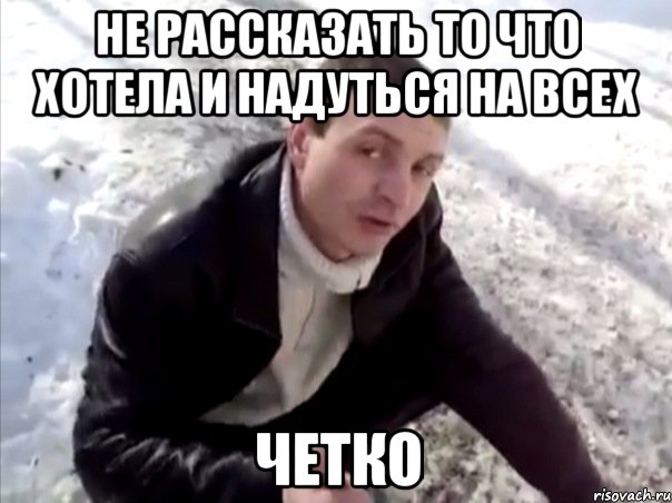 не рассказать то что хотела и надуться на всех четко, Мем Четко