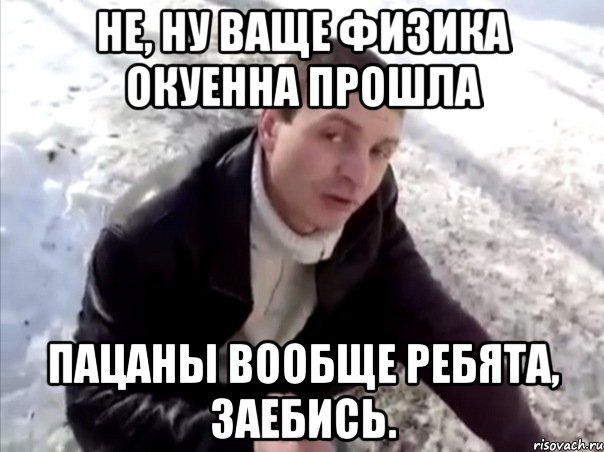 не, ну ваще физика окуенна прошла пацаны вообще ребята, заебись., Мем Четко