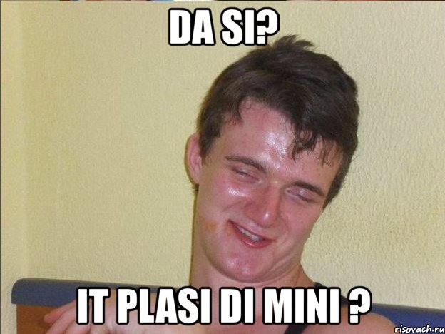 da si? it plasi di mini ?, Мем Ten Guy