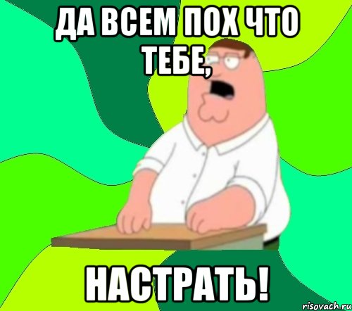 да всем пох что тебе, настрать!, Мем  Да всем насрать (Гриффин)