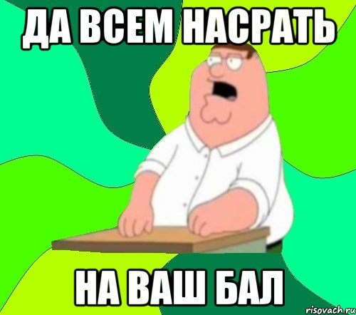 да всем насрать на ваш бал, Мем  Да всем насрать (Гриффин)