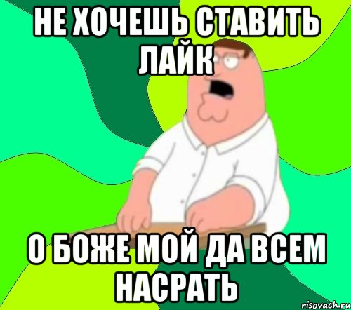 не хочешь ставить лайк о боже мой да всем насрать, Мем  Да всем насрать (Гриффин)