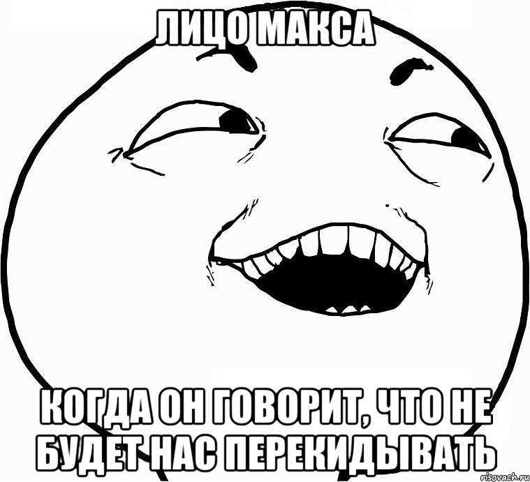 лицо макса когда он говорит, что не будет нас перекидывать, Мем Дааа