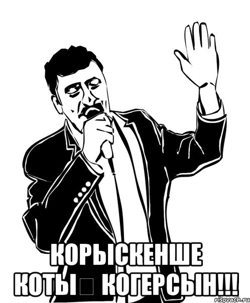  корыскенше котың когерсын!!!