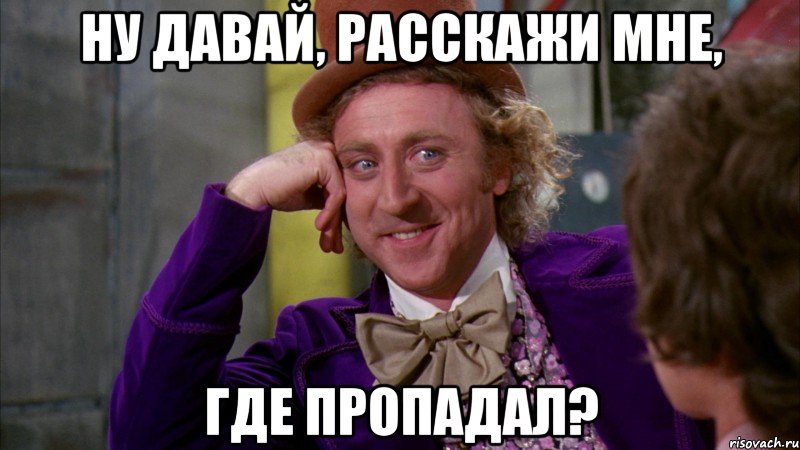 ну давай, расскажи мне, где пропадал?, Мем Ну давай расскажи (Вилли Вонка)