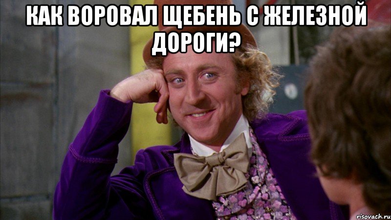 как воровал щебень с железной дороги? , Мем Ну давай расскажи (Вилли Вонка)