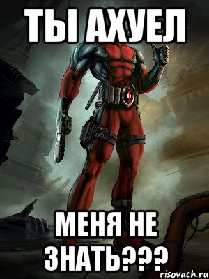 ты ахуел меня не знать???