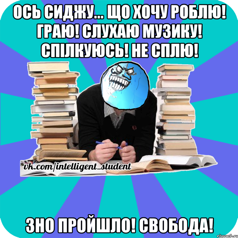 ось сиджу... що хочу роблю! граю! слухаю музику! спілкуюсь! не сплю! зно пройшло! свобода!, Мем деальний злочин