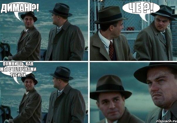 ДИМАН ?! ЧЕ ?! ПОМНИШЬ, КАК МЫ С ТЕЛОЧКАМИ ТУСИЛИ