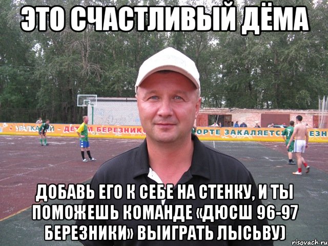 это счастливый дёма добавь его к себе на стенку, и ты поможешь команде «дюсш 96-97 березники» выиграть лысьву), Мем дема