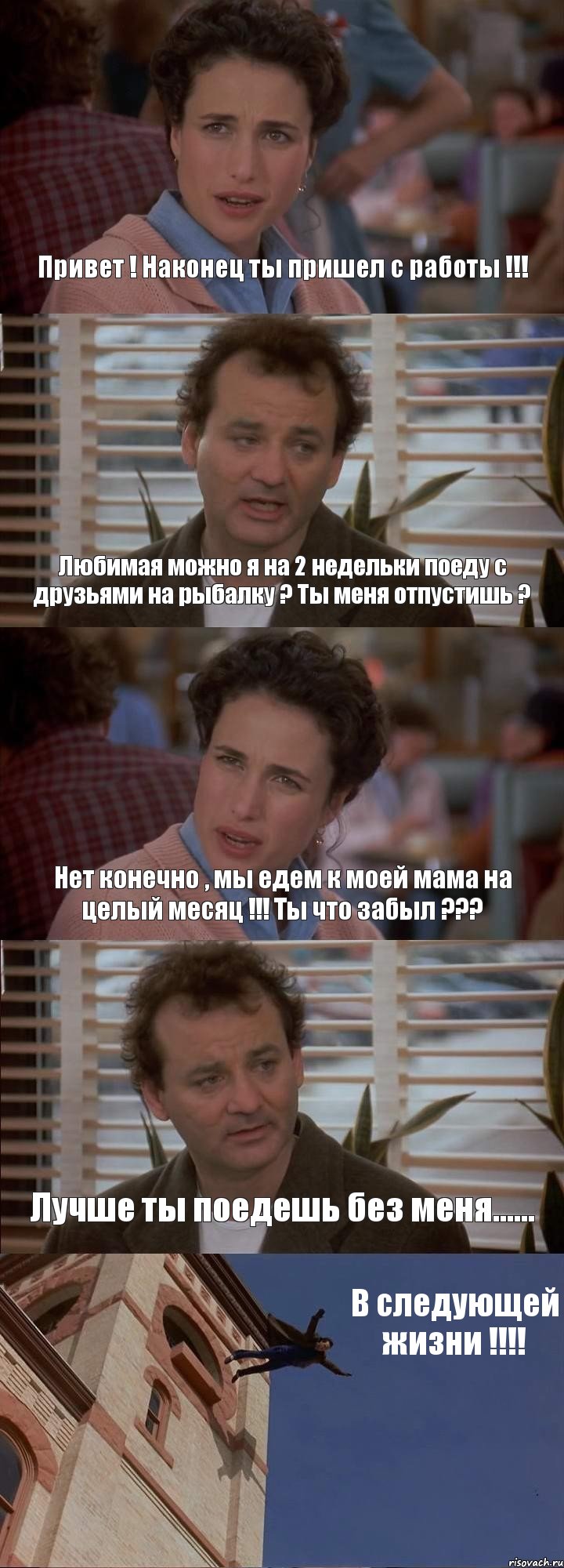 Привет ! Наконец ты пришел с работы !!! Любимая можно я на 2 недельки поеду с друзьями на рыбалку ? Ты меня отпустишь ? Нет конечно , мы едем к моей мама на целый месяц !!! Ты что забыл ??? Лучше ты поедешь без меня...... В следующей жизни !!!, Комикс День сурка