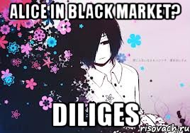 alice in black market? diliges