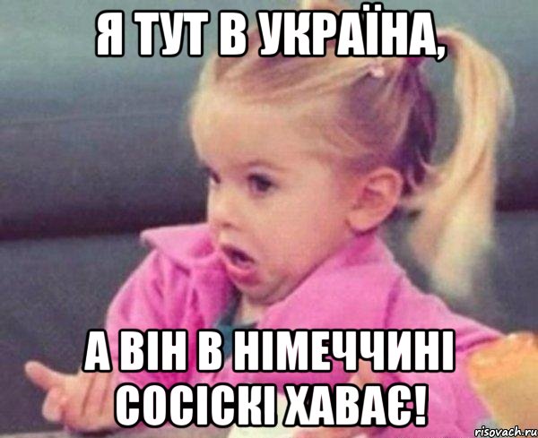 я тут в україна, а він в німеччині сосіскі хаває!, Мем  Ты говоришь (девочка возмущается)