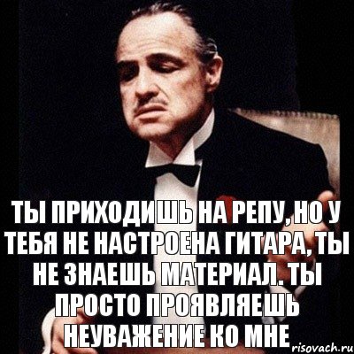 ты приходишь на репу, но у тебя не настроена гитара, ты не знаешь материал. ты просто проявляешь неуважение ко мне, Комикс Дон Вито Корлеоне 1