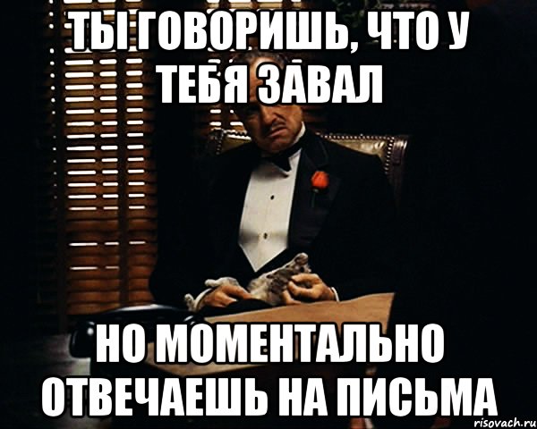 ты говоришь, что у тебя завал но моментально отвечаешь на письма, Мем Дон Вито Корлеоне