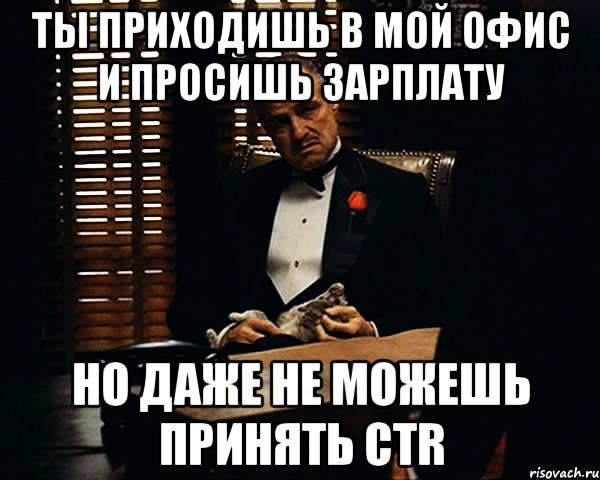 ты приходишь в мой офис и просишь зарплату но даже не можешь принять ctr, Мем Дон Вито Корлеоне