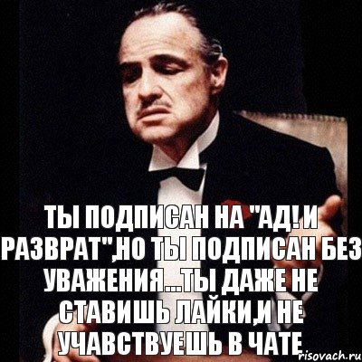 ты подписан на "Ад! И Разврат",но ты подписан без уважения...ты даже не ставишь лайки,и не учавствуешь в чате, Комикс Дон Вито Корлеоне 1