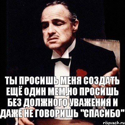 Ты просишь меня создать ещё один мем,но просишь без должного уважения и даже не говоришь "Спасибо", Комикс Дон Вито Корлеоне 1