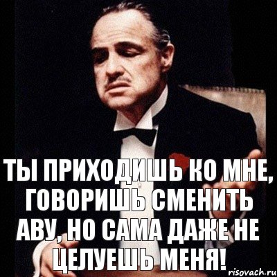 ты приходишь ко мне, говоришь сменить аву, но сама даже не целуешь меня!, Комикс Дон Вито Корлеоне 1