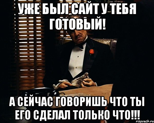 уже был сайт у тебя готовый! а сейчас говоришь что ты его сделал только что!!!, Мем Дон Вито Корлеоне