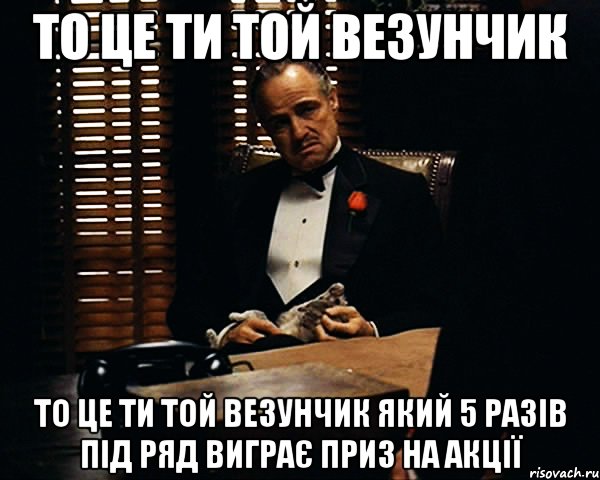 то це ти той везунчик то це ти той везунчик який 5 разів під ряд виграє приз на акції, Мем Дон Вито Корлеоне