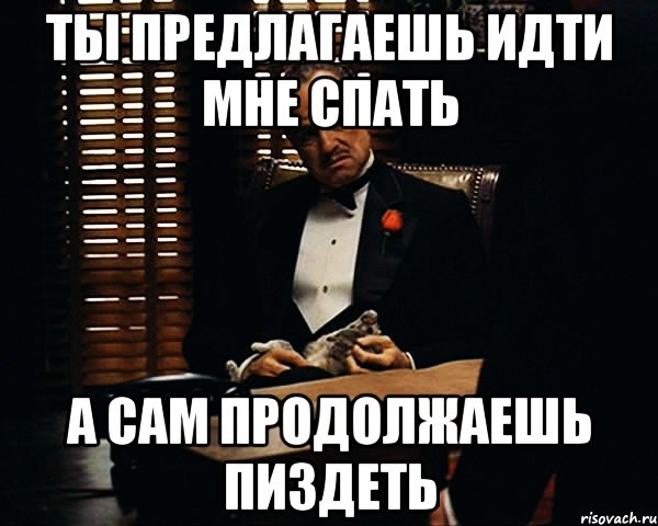 ты предлагаешь идти мне спать а сам продолжаешь пиздеть, Мем Дон Вито Корлеоне