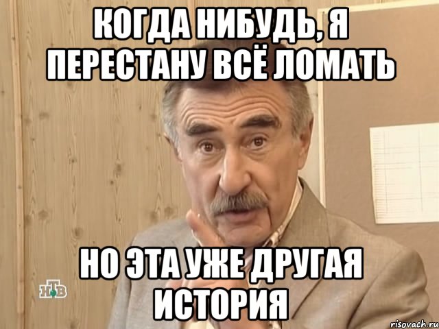 когда нибудь, я перестану всё ломать но эта уже другая история, Мем Каневский (Но это уже совсем другая история)