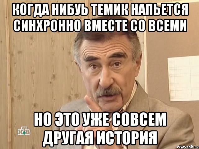 когда нибуь темик напьется синхронно вместе со всеми но это уже совсем другая история, Мем Каневский (Но это уже совсем другая история)