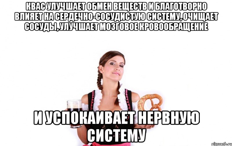 квас улучшает обмен веществ и благотворно влияет на сердечно-сосудистую систему, очищает сосуды, улучшает мозговое кровообращение и успокаивает нервную систему, Мем екуцекуеку