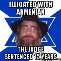 illigated with armenian the judge sentenced 15 years, Мем Еврей советчик